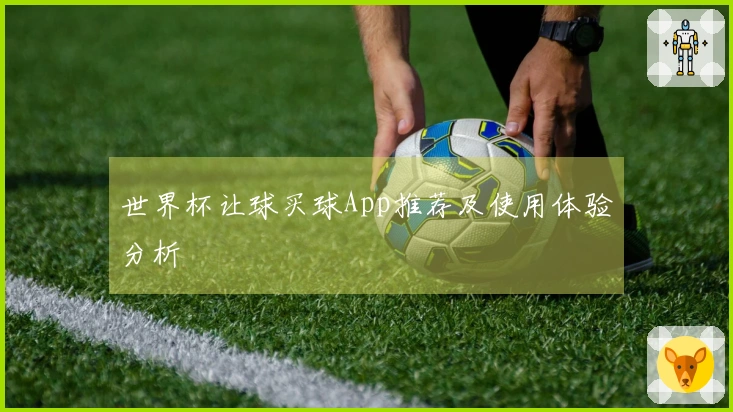 世界杯让球买球App推荐及使用体验分析