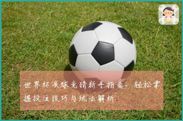 世界杯滚球竞猜新手指南，轻松掌握投注技巧与玩法解析